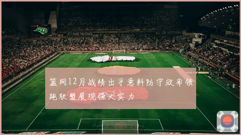 篮网12月战绩出乎意料防守效率领跑联盟展现强大实力