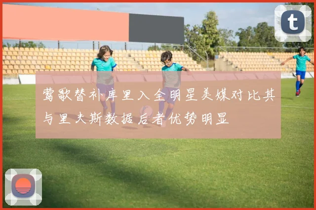 莺歌替补库里入全明星美媒对比其与里夫斯数据后者优势明显