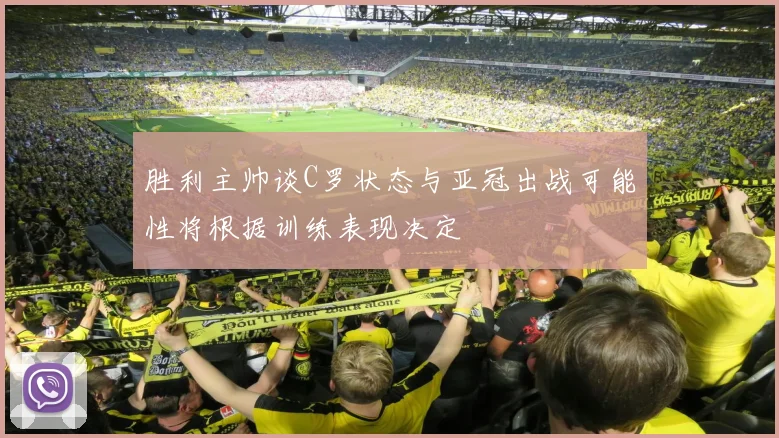 胜利主帅谈C罗状态与亚冠出战可能性将根据训练表现决定