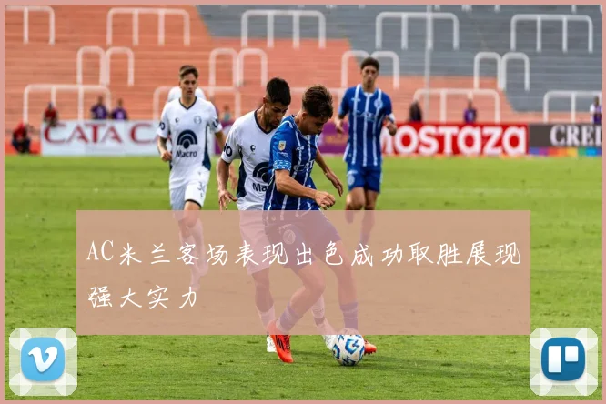 AC米兰客场表现出色成功取胜展现强大实力